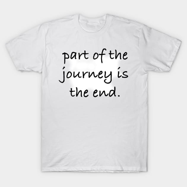 Part of the journey is the end. T-Shirt by artsyreader